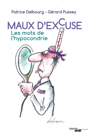 Maux d'excuse Les mots de l'hypocondrie – Patrice Delbourg et Gérard Pussey